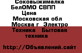 Соковыжималка БелОМО СВПП-301 › Цена ­ 2 900 - Московская обл., Москва г. Электро-Техника » Бытовая техника   